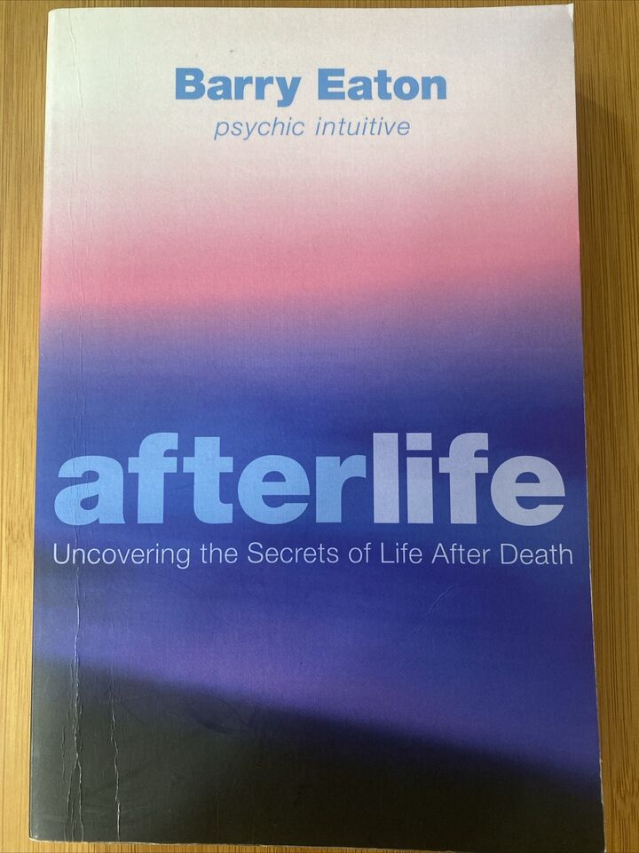 Afterlife Uncovering the Secrets of Life After Death Barry Eaton